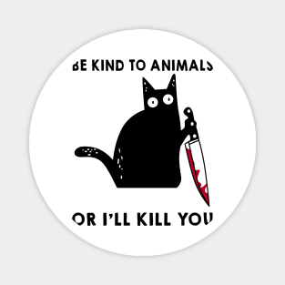 Be Kind To Animals Or I'll Kill You Funny Cat Magnet